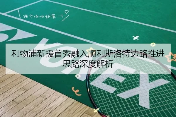 利物浦新援首秀融入顺利斯洛特边路推进思路深度解析